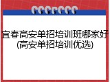 宜春高安单招培训班哪家好(高安单招培训优选)