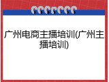 广州电商主播培训(广州主播培训)