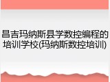 昌吉玛纳斯县学数控编程的培训学校(玛纳斯数控培训)