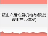 鞍山产后恢复机构有哪些(鞍山产后恢复)