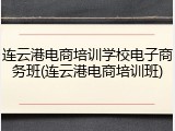 连云港电商培训学校电子商务班(连云港电商培训班)