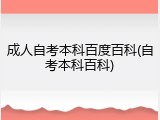 成人自考本科百度百科(自考本科百科)
