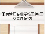工商管理专业学校工种(工商管理院校)