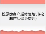 松原健身产后修复培训(松原产后健身培训)