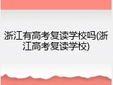 浙江有高考复读学校吗(浙江高考复读学校)