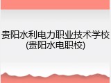 贵阳水利电力职业技术学校(贵阳水电职校)