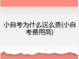 小自考为什么这么贵(小自考费用高)