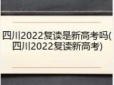 四川2022复读是新高考吗(四川2022复读新高考)