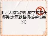 山西太原铁路机械学校属于哪类(太原铁路机械学校类别)