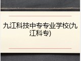 九江科技中专专业学校(九江科专)