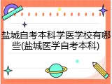 盐城自考本科学医学校有哪些(盐城医学自考本科)
