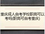 重庆成人自考学校职高可以考吗(职高可自考重庆)