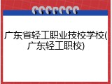 广东省轻工职业技校学校(广东轻工职校)