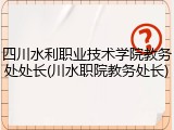 四川水利职业技术学院教务处处长(川水职院教务处长)