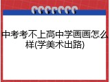 中考考不上高中学画画怎么样(学美术出路)