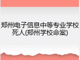 郑州电子信息中等专业学校死人(郑州学校命案)