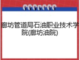 廊坊管道局石油职业技术学院(廊坊油院)
