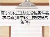 济宁市化工技校报名条件要求最新(济宁化工技校报名条件)