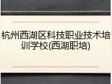 杭州西湖区科技职业技术培训学校(西湖职培)