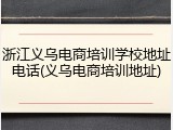 浙江义乌电商培训学校地址电话(义乌电商培训地址)