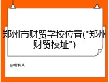 郑州市财贸学校位置("郑州财贸校址")