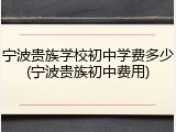 宁波贵族学校初中学费多少(宁波贵族初中费用)