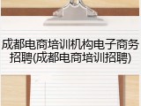 成都电商培训机构电子商务招聘(成都电商培训招聘)