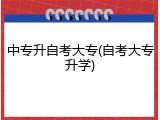 中专升自考大专(自考大专升学)