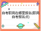 自考职高在哪里报名(职高自考报名点)