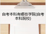 自考本科有哪些学院(自考本科院校)