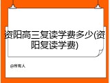 资阳高三复读学费多少(资阳复读学费)