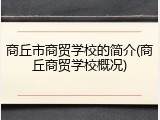 商丘市商贸学校的简介(商丘商贸学校概况)