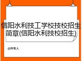 信阳水利技工学校技校招生简章(信阳水利技校招生)