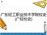 广东轻工职业技术学院校史(广轻校史)