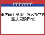 重庆高中复读生怎么找学校(重庆复读择校)