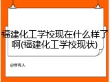 福建化工学校现在什么样了啊(福建化工学校现状)