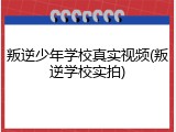 叛逆少年学校真实视频(叛逆学校实拍)