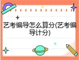 艺考编导怎么算分(艺考编导计分)