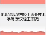 湖北省武汉市轻工职业技术学院(武汉轻工职院)