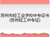 苏州市轻工业学校中专证书(苏州轻工中专证)