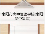 南阳市高中复读学校(南阳高中复读)