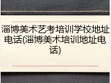 淄博美术艺考培训学校地址电话(淄博美术培训地址电话)