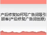 产后修复如何写广告词吸引顾客(产后修复广告词创意)