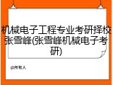 机械电子工程专业考研择校张雪峰(张雪峰机械电子考研)