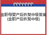 金职母婴产后恢复中级答案(金职产后恢复中级)