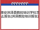 淮安洪泽县数控培训学校怎么报名(洪泽数控培训报名)