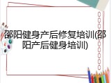 邵阳健身产后修复培训(邵阳产后健身培训)