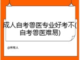 成人自考兽医专业好考不(自考兽医难易)