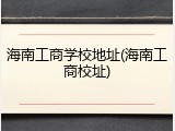 海南工商学校地址(海南工商校址)