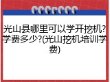 光山县哪里可以学开挖机?学费多少?(光山挖机培训学费)